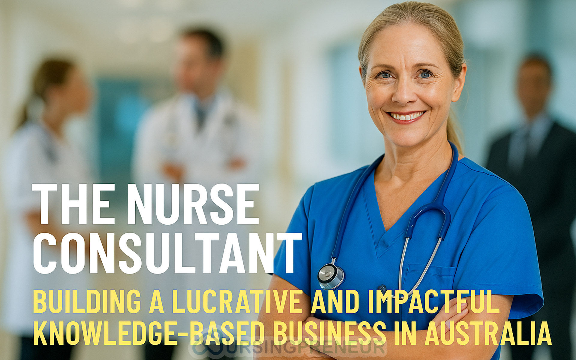 Confident nurse consultant in Australia representing a lucrative and impactful knowledge-based business with bold blog title text